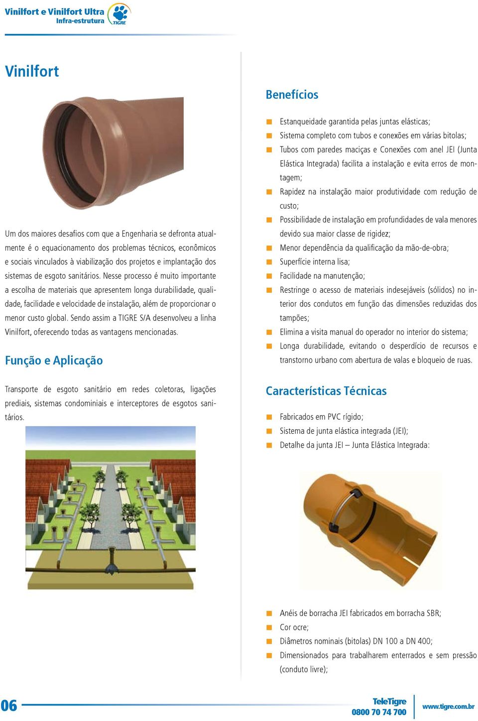 Nesse processo é muito importante a escolha de materiais que apresentem longa durabilidade, qualidade, facilidade e velocidade de instalação, além de proporcionar o menor custo global.