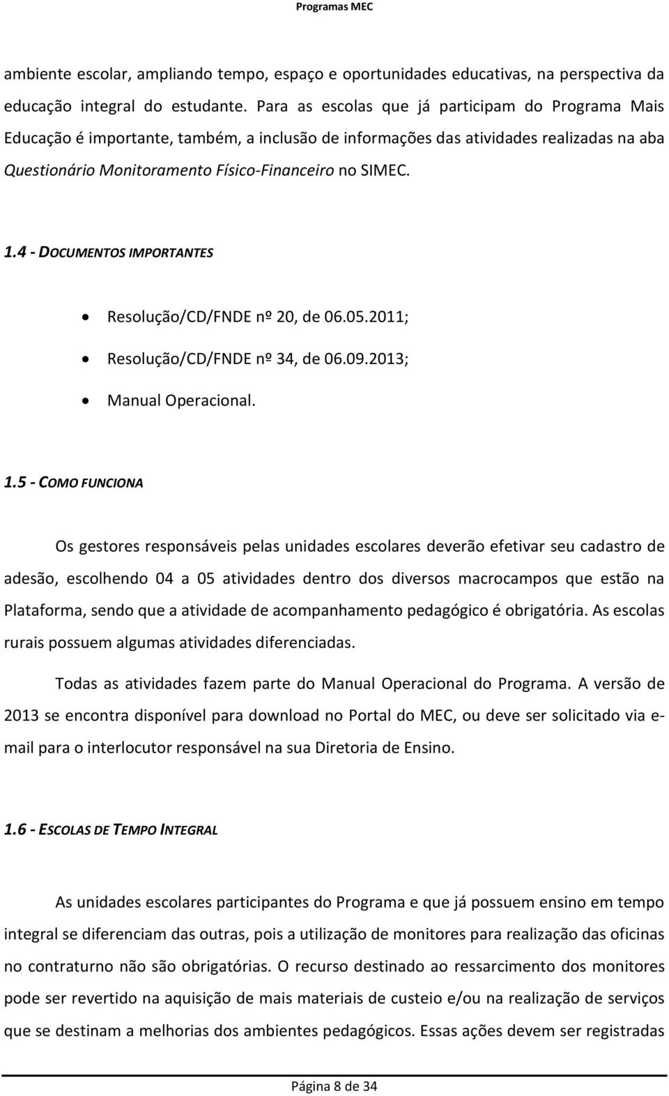 4 - DOCUMENTOS IMPORTANTES Resolução/CD/FNDE nº 20, de 06.05.2011; Resolução/CD/FNDE nº 34, de 06.09.2013; Manual Operacional. 1.