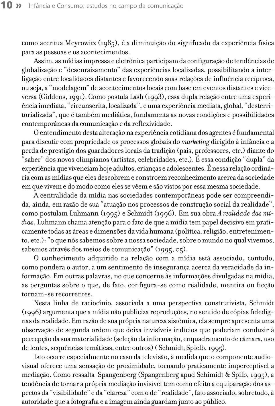 distantes e favorecendo suas relações de influência recíproca, ou seja, a modelagem de acontecimentos locais com base em eventos distantes e viceversa (Giddens, 1991).