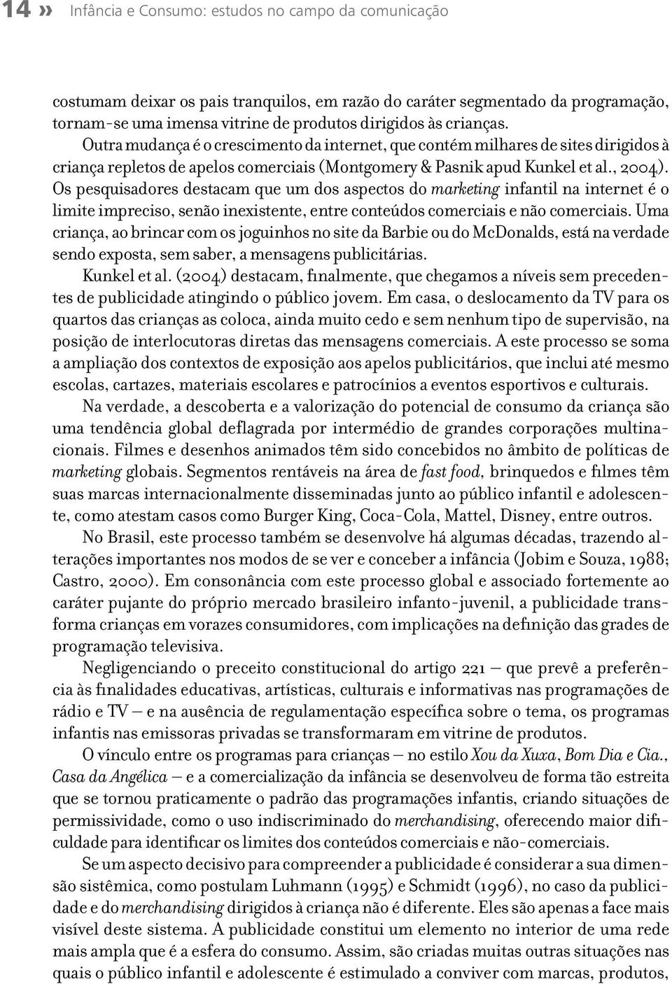 Os pesquisadores destacam que um dos aspectos do marketing infantil na internet é o limite impreciso, senão inexistente, entre conteúdos comerciais e não comerciais.