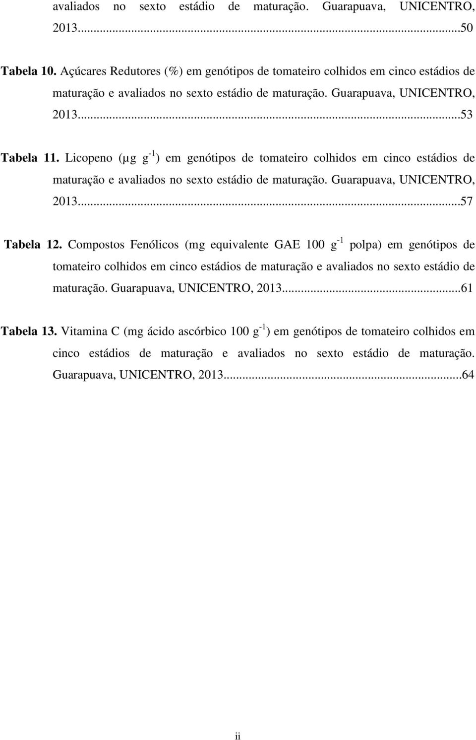 Licopeno (µg g -1 ) em genótipos de tomateiro colhidos em cinco estádios de maturação e avaliados no sexto estádio de maturação. Guarapuava, UNICENTRO, 2013...57 Tabela 12.