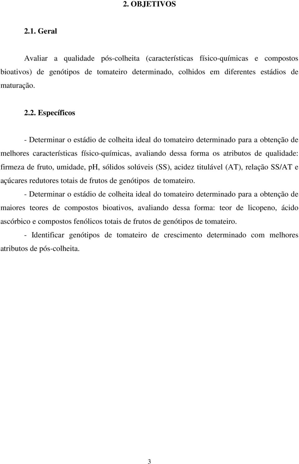 firmeza de fruto, umidade, ph, sólidos solúveis (SS), acidez titulável (AT), relação SS/AT e açúcares redutores totais de frutos de genótipos de tomateiro.