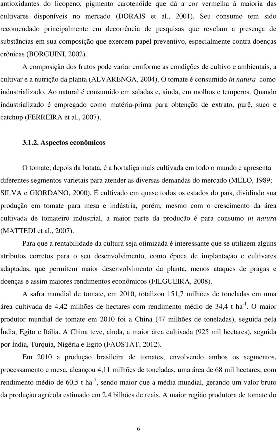 (BORGUINI, 2002). A composição dos frutos pode variar conforme as condições de cultivo e ambientais, a cultivar e a nutrição da planta (ALVARENGA, 2004).