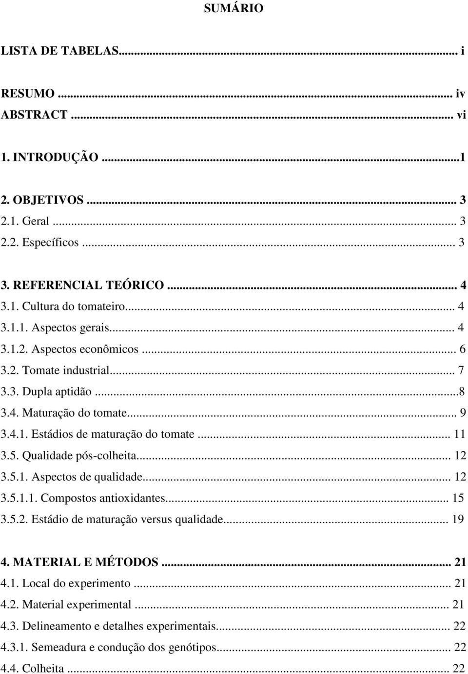 .. 11 3.5. Qualidade pós-colheita... 12 3.5.1. Aspectos de qualidade... 12 3.5.1.1. Compostos antioxidantes... 15 3.5.2. Estádio de maturação versus qualidade... 19 4. MATERIAL E MÉTODOS.