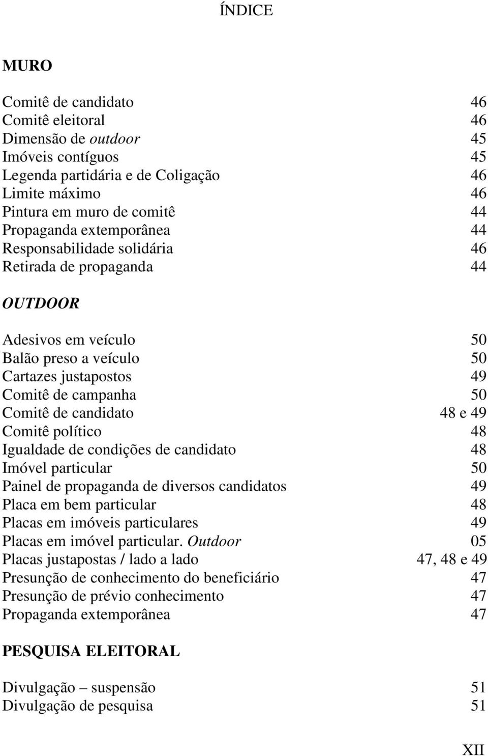 49 Comitê político 48 Igualdade de condições de candidato 48 Imóvel particular 50 Painel de propaganda de diversos candidatos 49 Placa em bem particular 48 Placas em imóveis particulares 49 Placas em