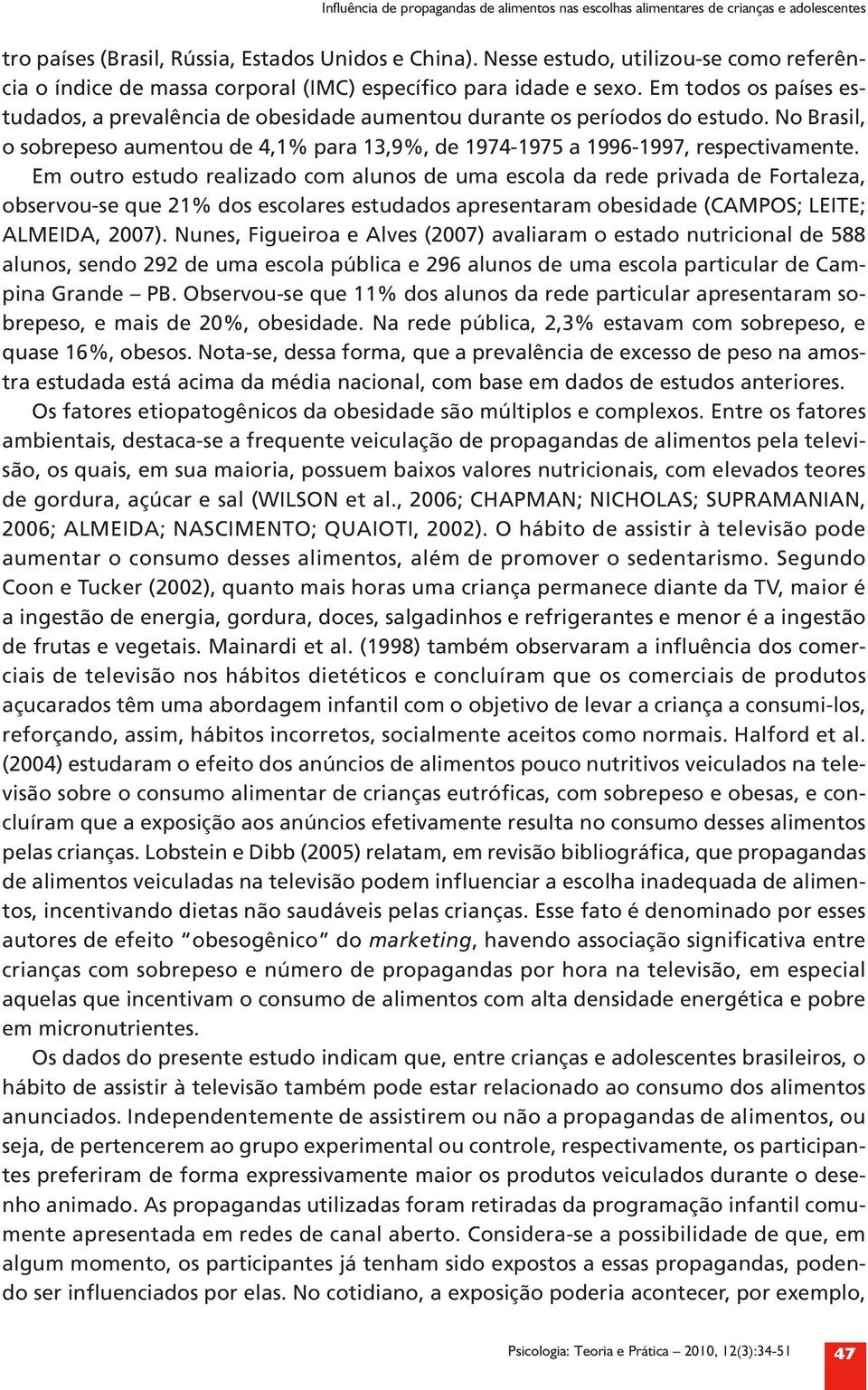 Em todos os países estudados, a prevalência de obesidade aumentou durante os períodos do estudo. No Brasil, o sobrepeso aumentou de 4,1% para 13,9%, de 1974-1975 a 1996-1997, respectivamente.