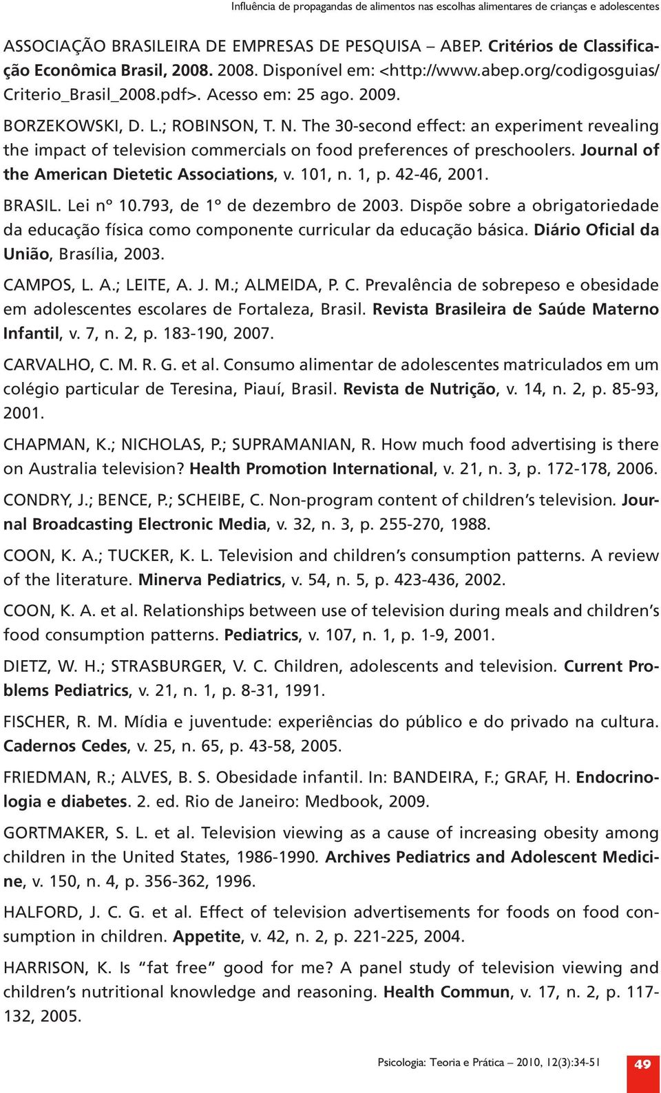 The 30-second effect: an experiment revealing the impact of television commercials on food preferences of preschoolers. Journal of the American Dietetic Associations, v. 101, n. 1, p. 42-46, 2001.