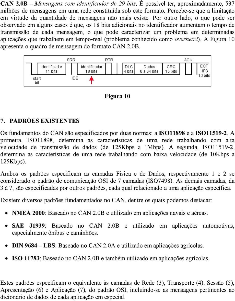 Por outro lado, o que pode ser observado em alguns casos é que, os 18 bits adicionais no identificador aumentam o tempo de transmissão de cada mensagem, o que pode caracterizar um problema em