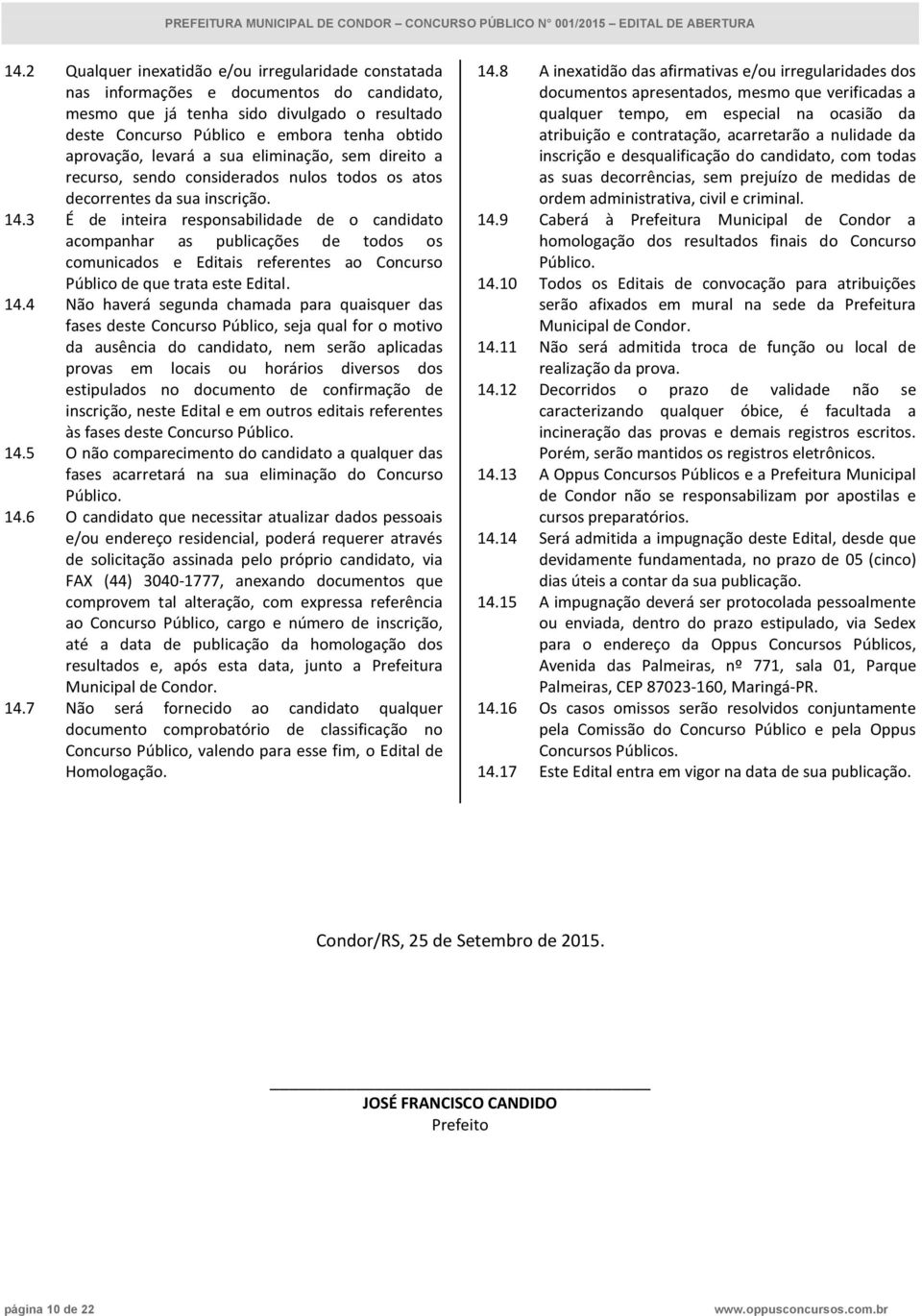 3 É de inteira responsabilidade de o candidato acompanhar as publicações de todos os comunicados e Editais referentes ao Concurso Público de que trata este Edital. 14.