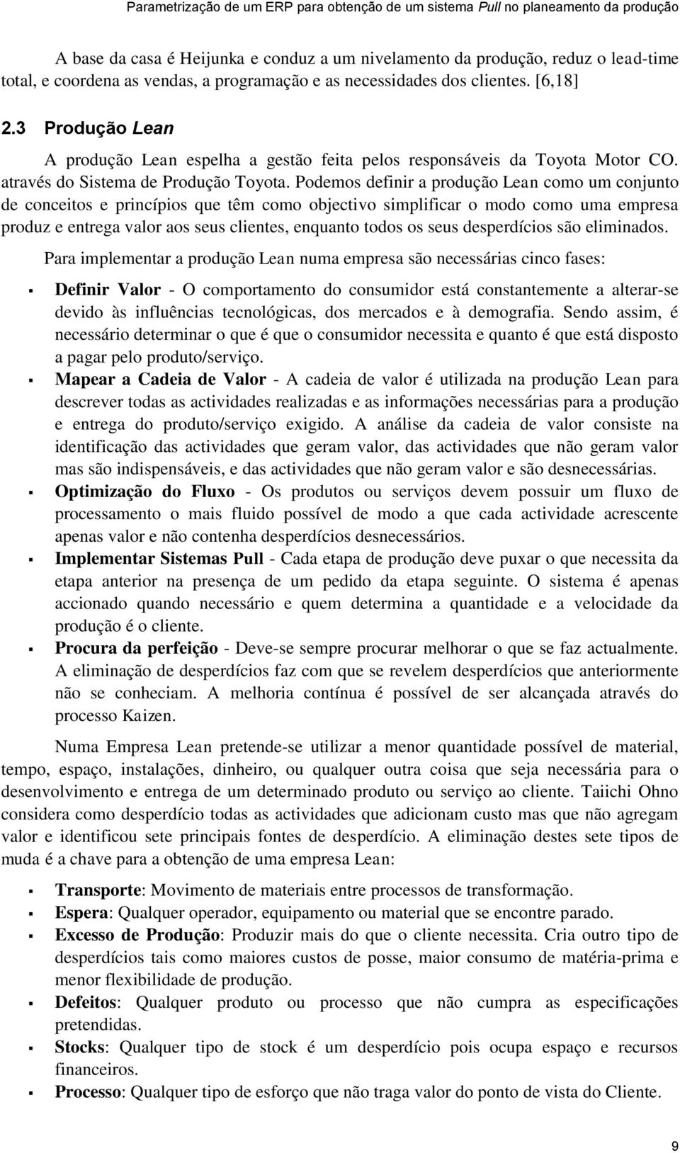 Podemos definir a produção Lean como um conjunto de conceitos e princípios que têm como objectivo simplificar o modo como uma empresa produz e entrega valor aos seus clientes, enquanto todos os seus