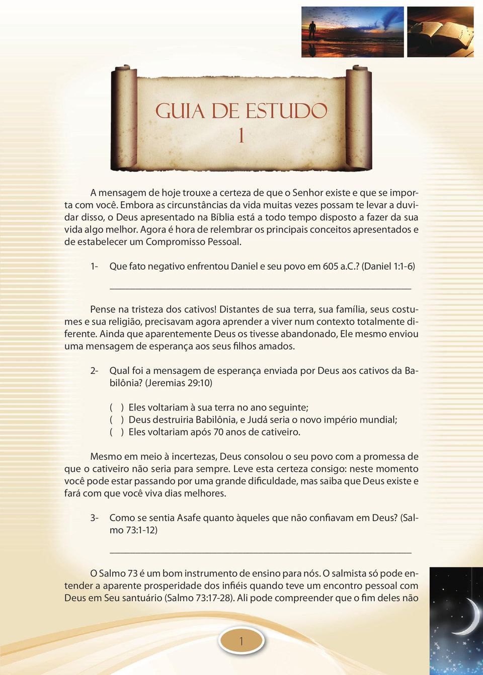 Agora é hora de relembrar os principais conceitos apresentados e de estabelecer um Compromisso Pessoal. 1- Que fato negativo enfrentou Daniel e seu povo em 605 a.c.? (Daniel 1:1-6) Pense na tristeza dos cativos!