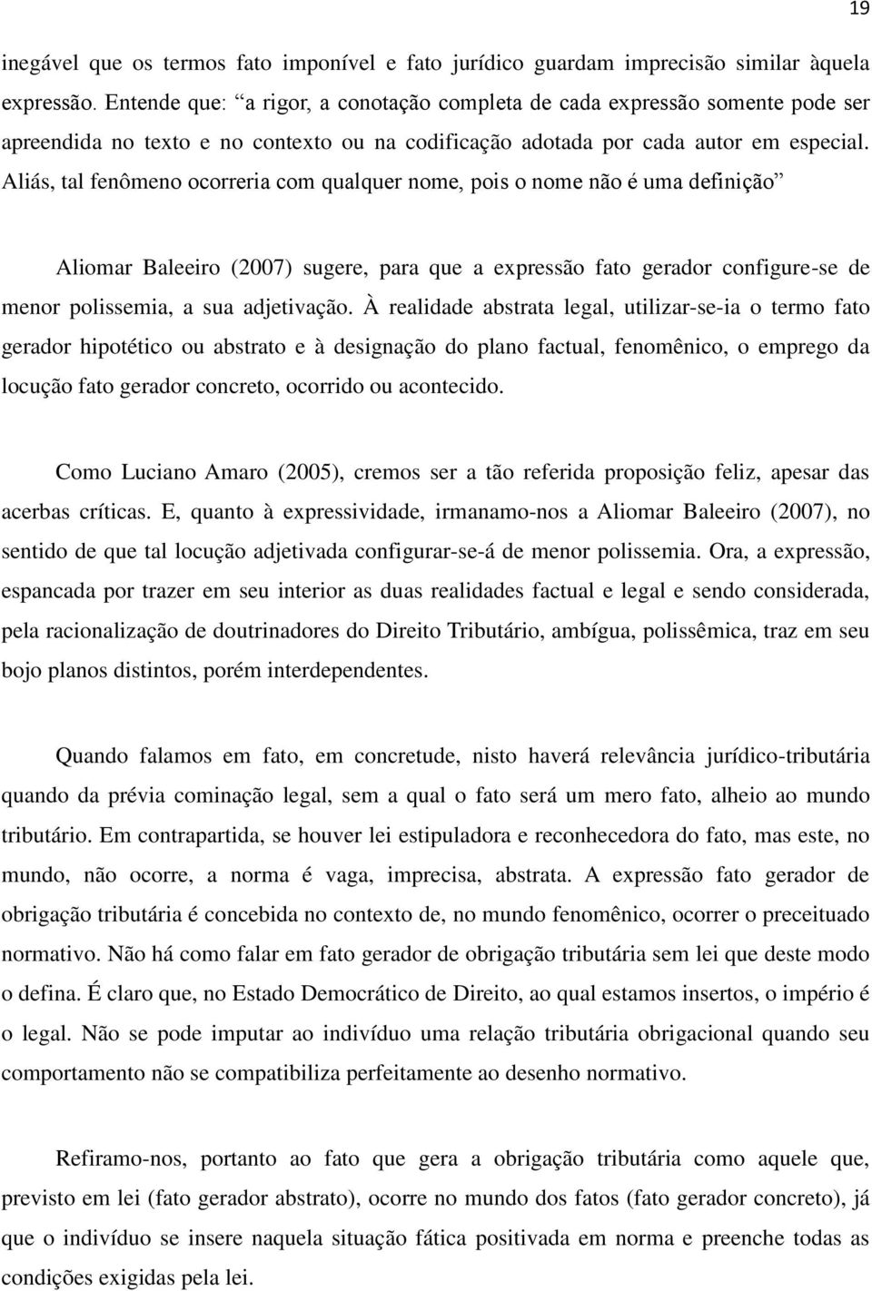 Aliás, tal fenômeno ocorreria com qualquer nome, pois o nome não é uma definição Aliomar Baleeiro (2007) sugere, para que a expressão fato gerador configure-se de menor polissemia, a sua adjetivação.