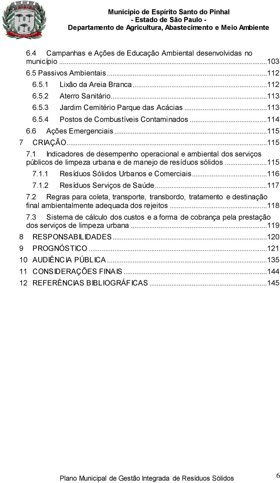 CRIAÇÃO...115 7.1 Indicadores de desempenho operacional e ambiental dos serviços públicos de limpeza urbana e de manejo de resíduos sólidos...115 7.1.1 Resíduos Sólidos Urbanos e Comerciais...116 7.1.2 Resíduos Serviços de Saúde.