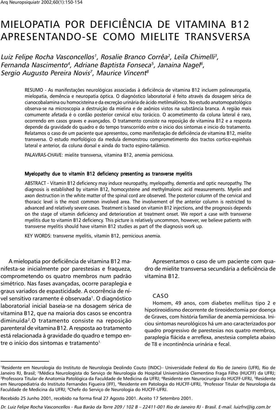 incluem polineuropatia, mielopatia, demência e neuropatia óptica.