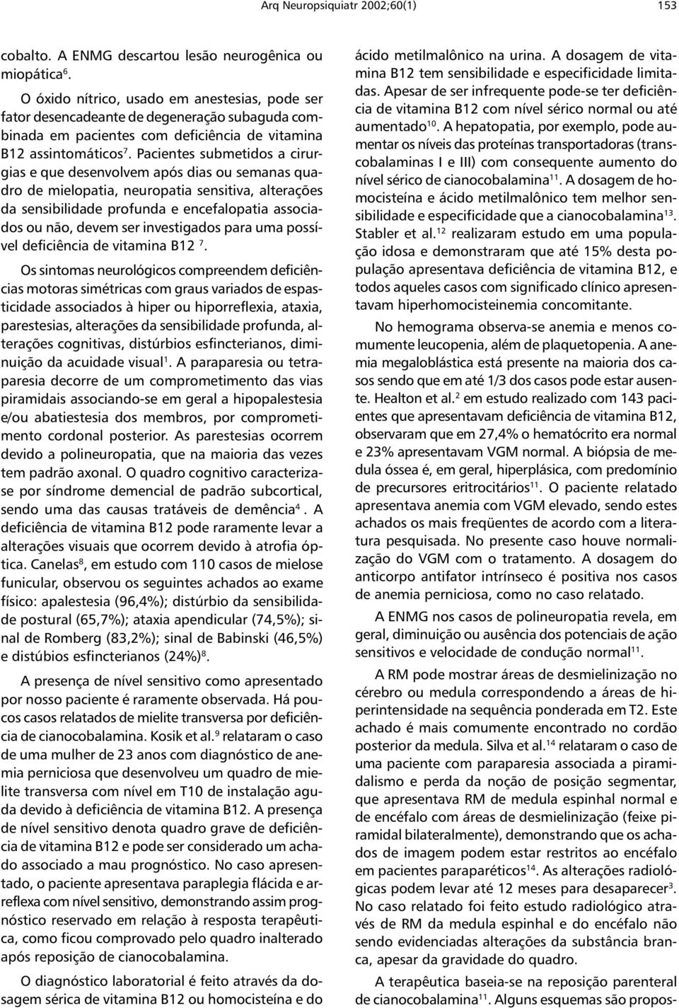 Pacientes submetidos a cirurgias e que desenvolvem após dias ou semanas quadro de mielopatia, neuropatia sensitiva, alterações da sensibilidade profunda e encefalopatia associados ou não, devem ser