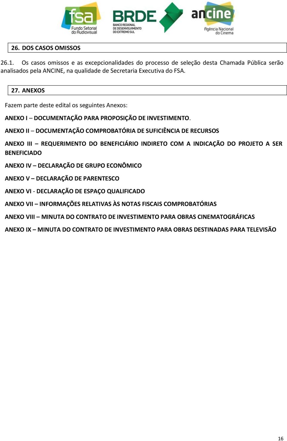 ANEXO II DOCUMENTAÇÃO COMPROBATÓRIA DE SUFICIÊNCIA DE RECURSOS ANEXO III REQUERIMENTO DO BENEFICIÁRIO INDIRETO COM A INDICAÇÃO DO PROJETO A SER BENEFICIADO ANEXO IV DECLARAÇÃO DE GRUPO ECONÔMICO