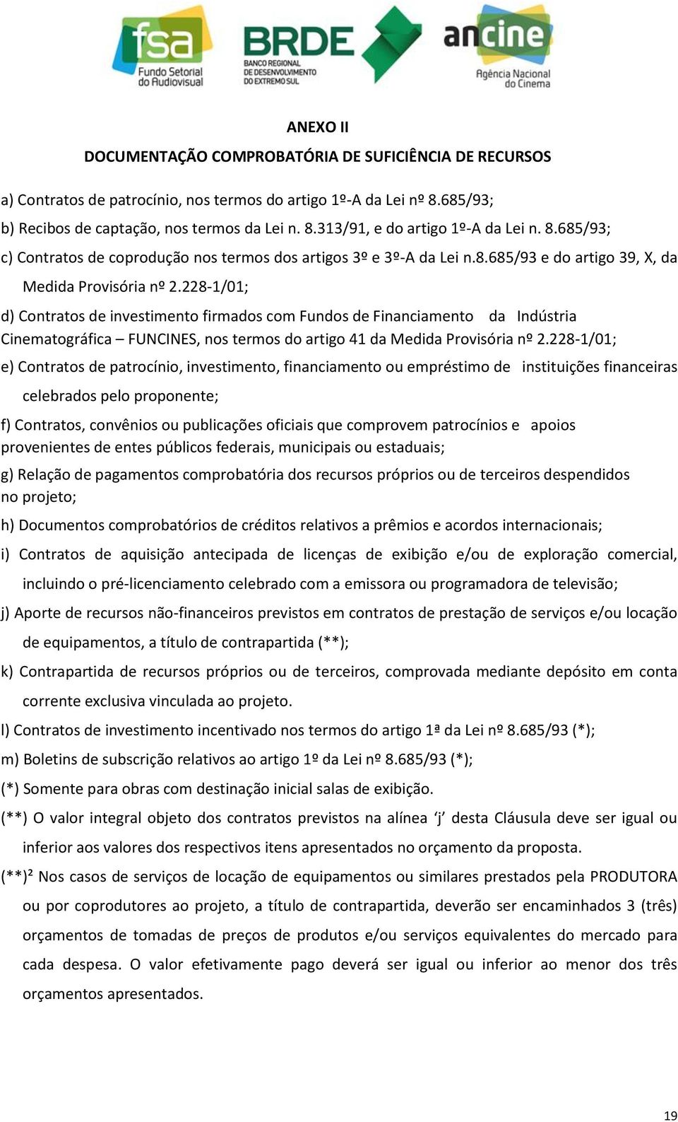 228-1/01; d) Contratos de investimento firmados com Fundos de Financiamento da Indústria Cinematográfica FUNCINES, nos termos do artigo 41 da Medida Provisória nº 2.