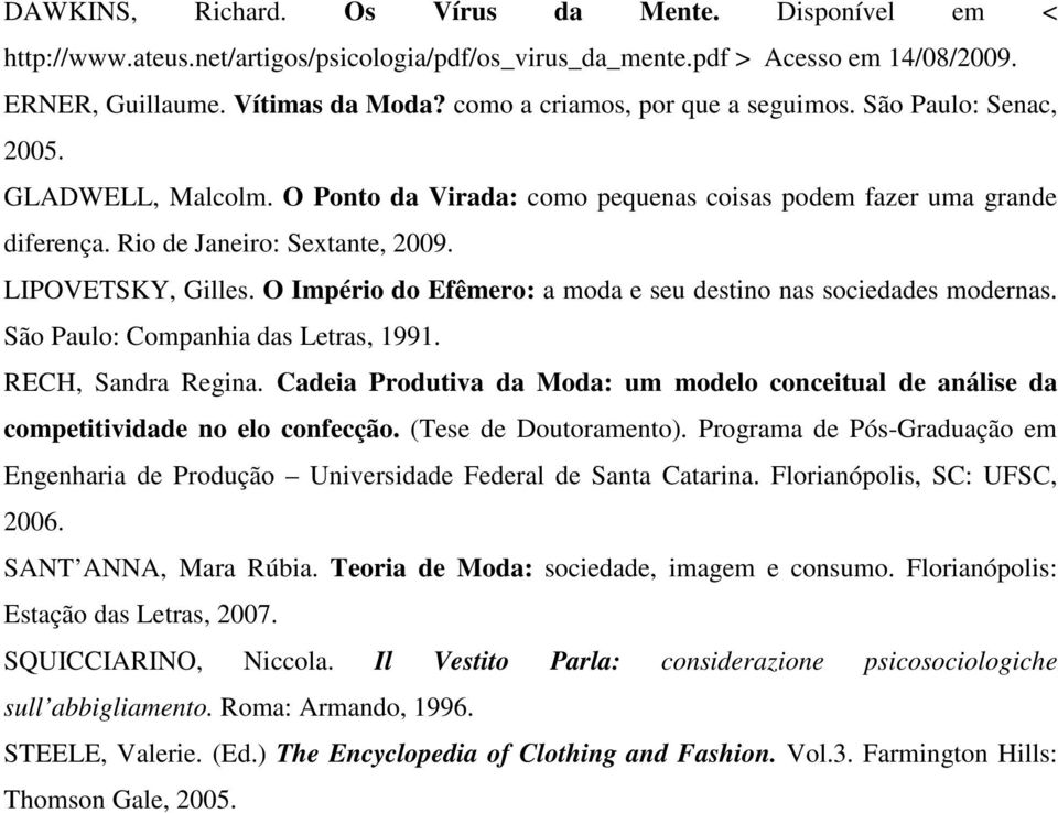 LIPOVETSKY, Gilles. O Império do Efêmero: a moda e seu destino nas sociedades modernas. São Paulo: Companhia das Letras, 1991. RECH, Sandra Regina.