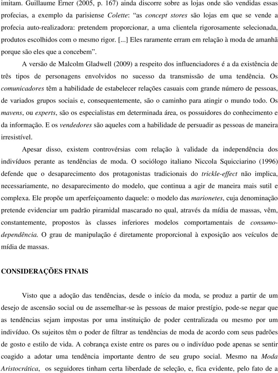 a uma clientela rigorosamente selecionada, produtos escolhidos com o mesmo rigor. [...] Eles raramente erram em relação à moda de amanhã porque são eles que a concebem.