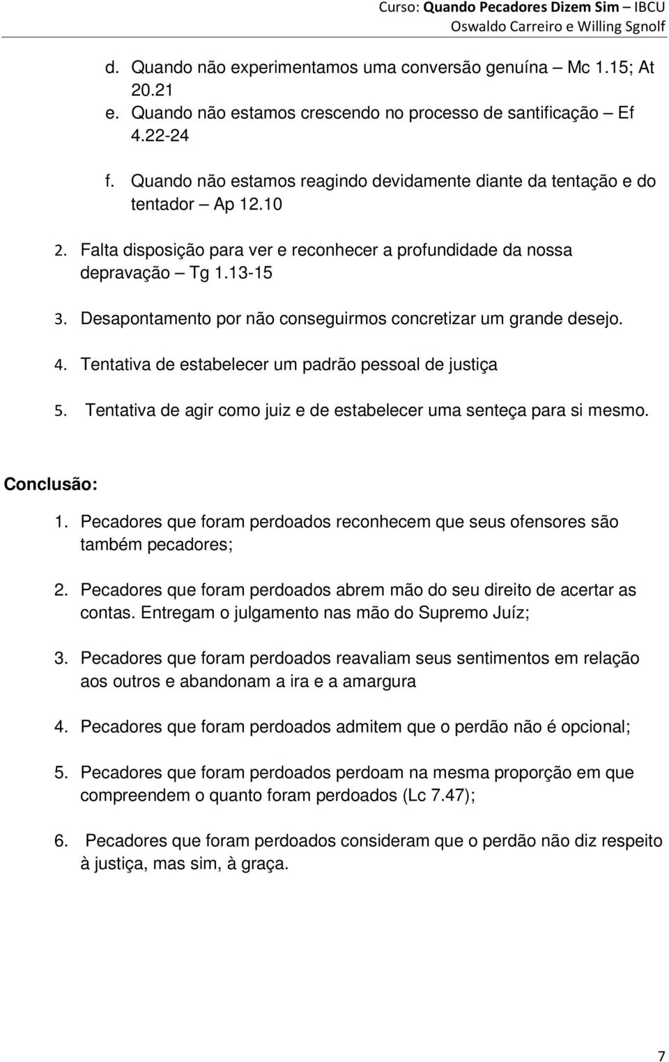 13-15 Desapontamento por não conseguirmos concretizar um grande desejo. Tentativa de estabelecer um padrão pessoal de justiça Tentativa de agir como juiz e de estabelecer uma senteça para si mesmo.