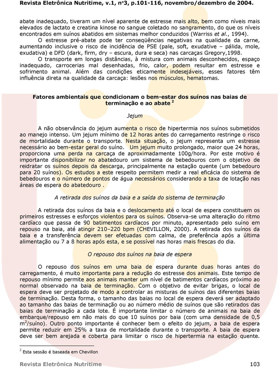 O estresse pré-abate pode ter conseqüências negativas na qualidade da carne, aumentando inclusive o risco de incidência de PSE (pale, soft, exudative pálida, mole, exudativa) e DFD (dark, firm, dry