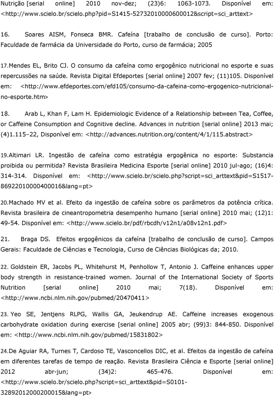 O consumo da cafeína como ergogênico nutricional no esporte e suas repercussões na saúde. Revista Digital Efdeportes [serial online] 2007 fev; (11)105. Disponível em: <http://www.efdeportes.