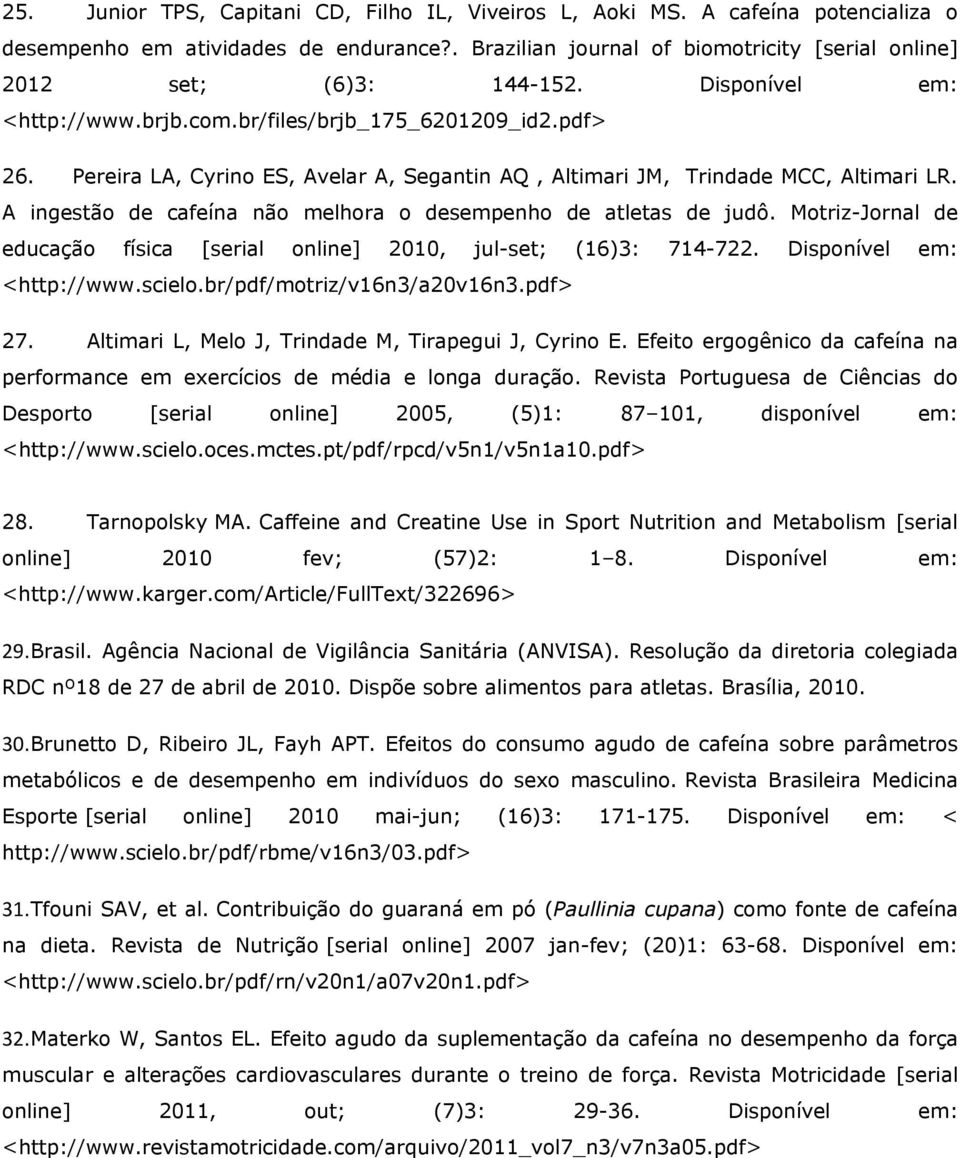 A ingestão de cafeína não melhora o desempenho de atletas de judô. Motriz-Jornal de educação física [serial online] 2010, jul-set; (16)3: 714-722. Disponível em: <http://www.scielo.