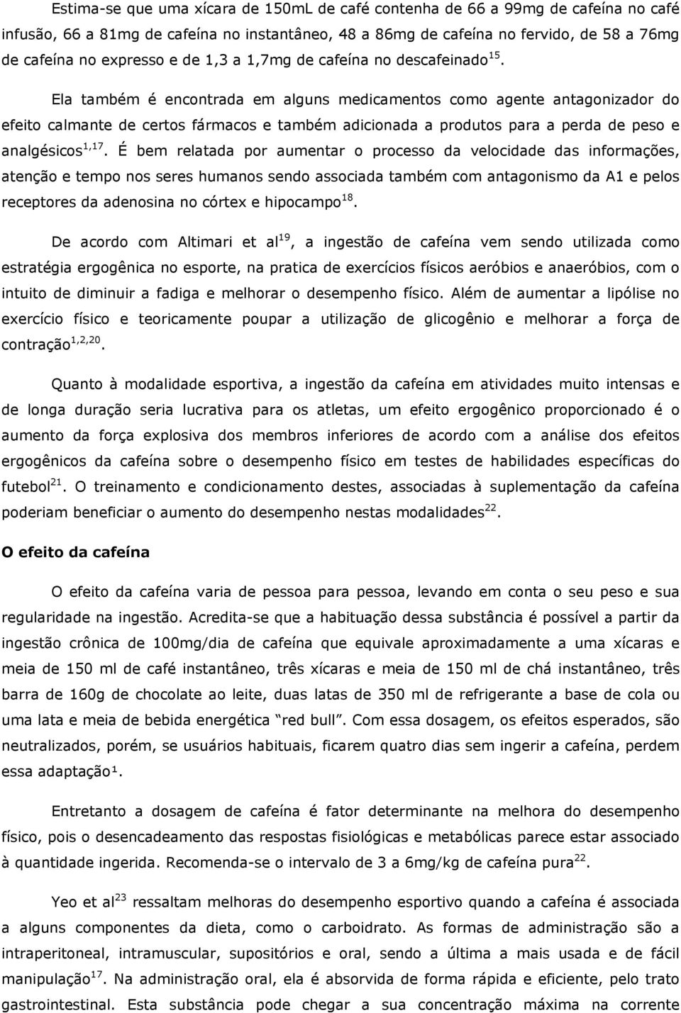 Ela também é encontrada em alguns medicamentos como agente antagonizador do efeito calmante de certos fármacos e também adicionada a produtos para a perda de peso e analgésicos 1,17.