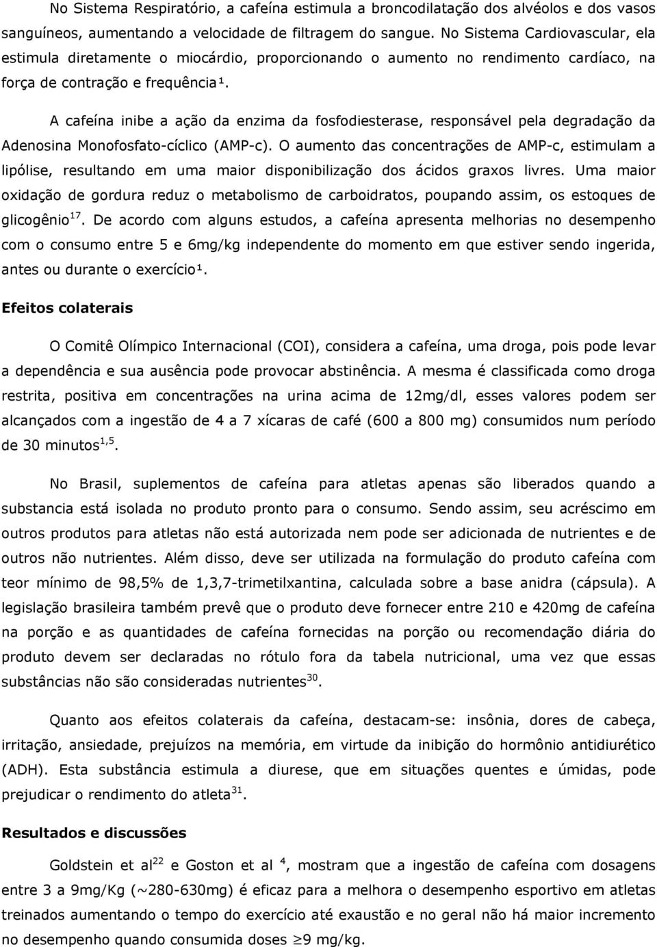 A cafeína inibe a ação da enzima da fosfodiesterase, responsável pela degradação da Adenosina Monofosfato-cíclico (AMP-c).