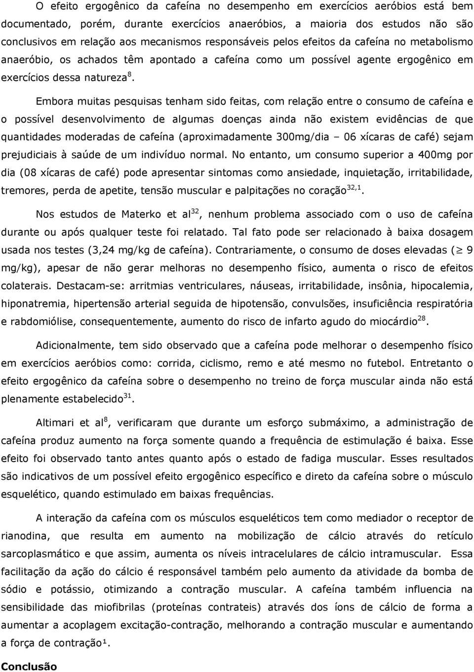 Embora muitas pesquisas tenham sido feitas, com relação entre o consumo de cafeína e o possível desenvolvimento de algumas doenças ainda não existem evidências de que quantidades moderadas de cafeína