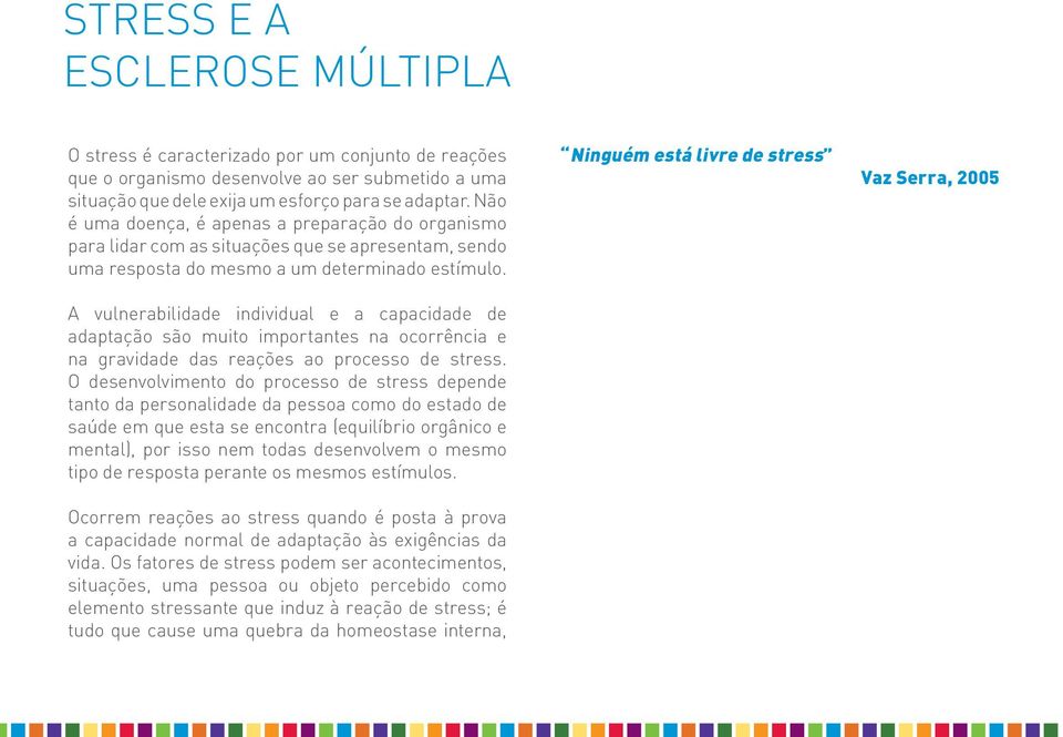 A vulnerabilidade individual e a capacidade de adaptação são muito importantes na ocorrência e na gravidade das reações ao processo de stress.