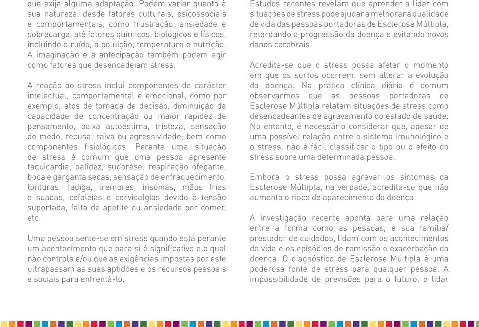 poluição, temperatura e nutrição. A imaginação e a antecipação também podem agir como fatores que desencadeiam stress.