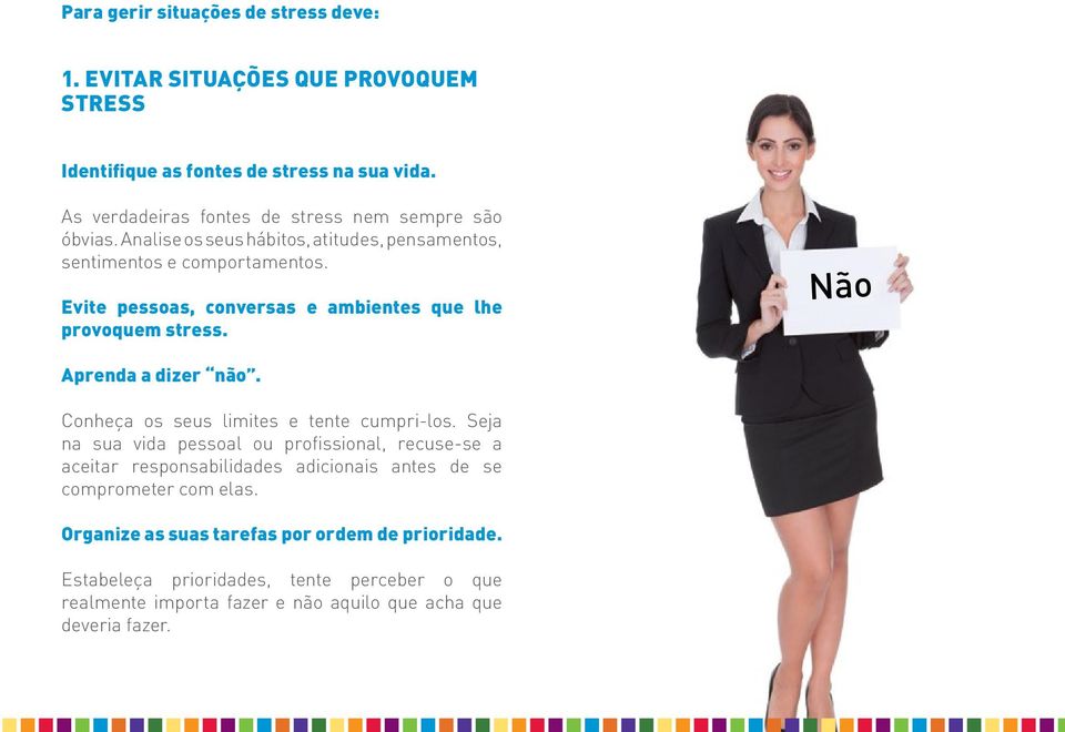 Evite pessoas, conversas e ambientes que lhe provoquem stress. Não Aprenda a dizer não. Conheça os seus limites e tente cumpri-los.