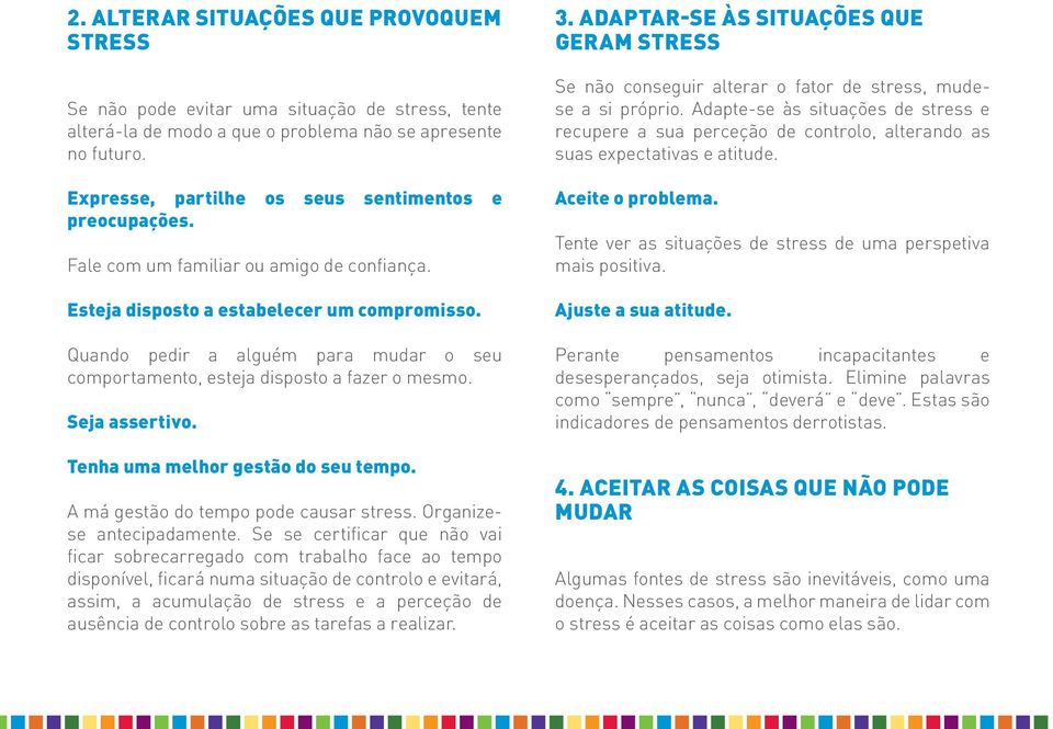 Quando pedir a alguém para mudar o seu comportamento, esteja disposto a fazer o mesmo. Seja assertivo. Tenha uma melhor gestão do seu tempo. A má gestão do tempo pode causar stress.