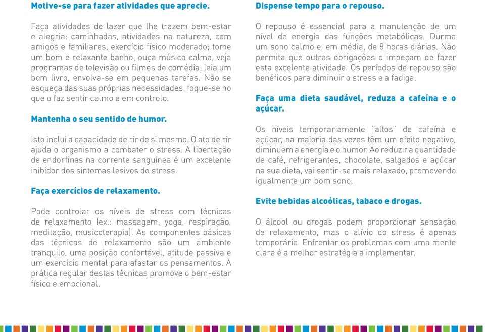 veja programas de televisão ou filmes de comédia, leia um bom livro, envolva-se em pequenas tarefas. Não se esqueça das suas próprias necessidades, foque-se no que o faz sentir calmo e em controlo.