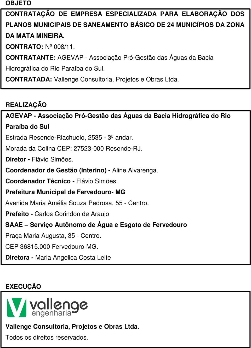 REALIZAÇÃO AGEVAP - Associação Pró-Gestão das Águas da Bacia Hidrográfica do Rio Paraíba do Sul Estrada Resende-Riachuelo, 2535-3º andar. Morada da Colina CEP: 27523-000 Resende-RJ.