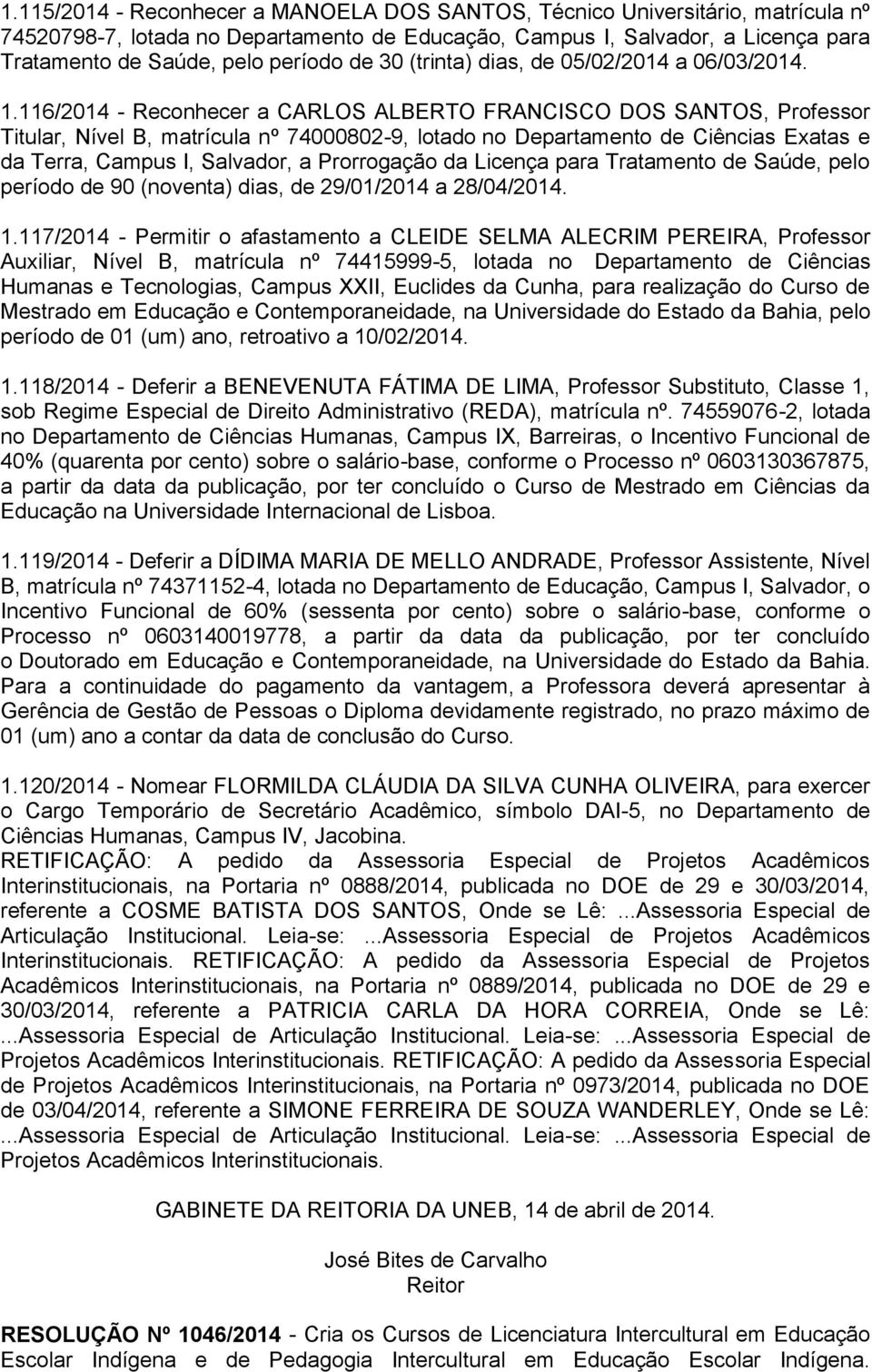 116/2014 - Reconhecer a CARLOS ALBERTO FRANCISCO DOS SANTOS, Professor Titular, Nível B, matrícula nº 74000802-9, lotado no Departamento de Ciências Exatas e da Terra, Campus I, Salvador, a