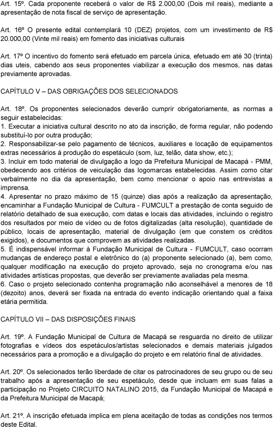 17º O incentivo do fomento será efetuado em parcela única, efetuado em até 30 (trinta) dias uteis, cabendo aos seus proponentes viabilizar a execução dos mesmos, nas datas previamente aprovadas.