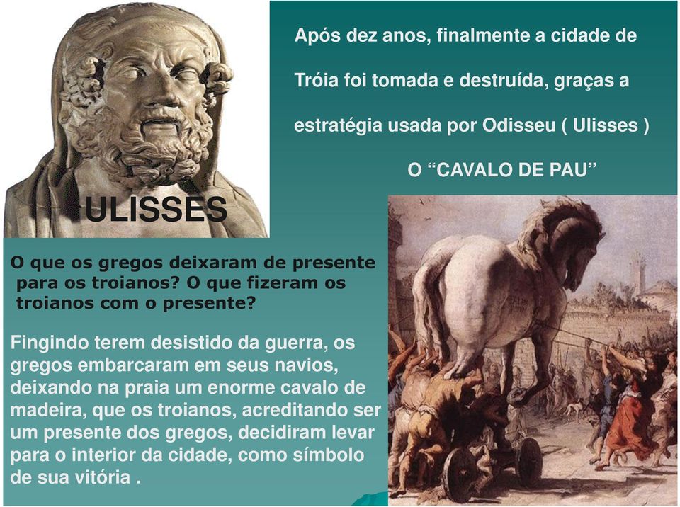 Fingindo terem desistido da guerra, os gregos embarcaram em seus navios, deixando na praia um enorme cavalo de madeira,