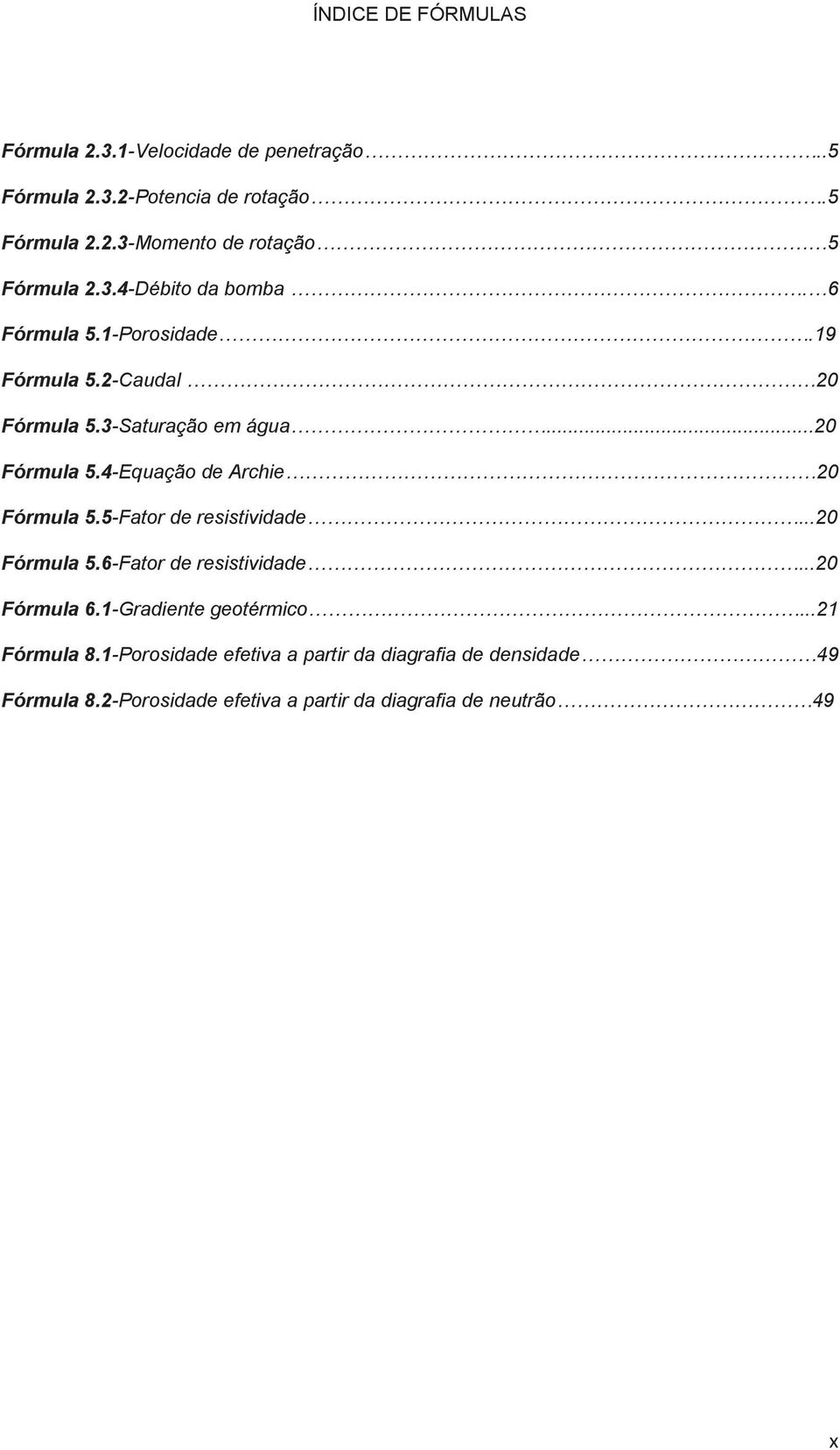 5-Fator de resistividade...20 Fórmula 5.6-Fator de resistividade...20 Fórmula 6.1-Gradiente geotérmico...21 Fórmula 8.