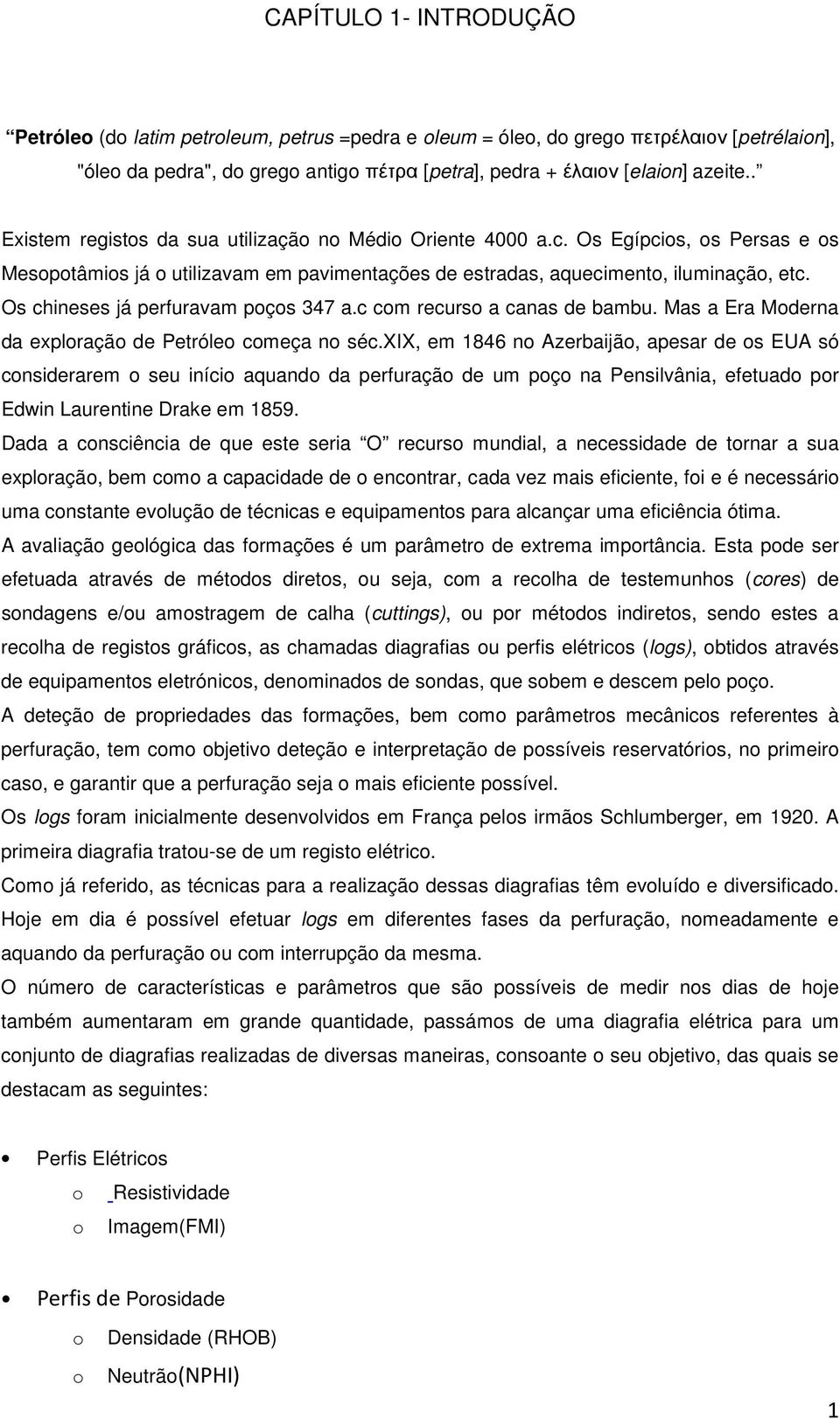 Os chineses já perfuravam poços 347 a.c com recurso a canas de bambu. Mas a Era Moderna da exploração de Petróleo começa no séc.