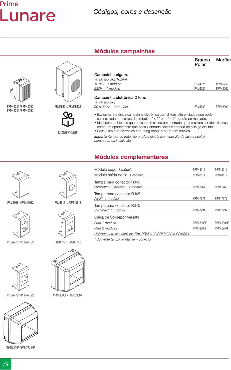 ) 90 a 230V~ 3 módulos PRM46301 PRM46302 Exclusiva, é a única campainha eletrônica com 2 tons diferenciados que pode ser instalada em caixas de embutir 4 x 2 ou 4 x 4 padrão de mercado.