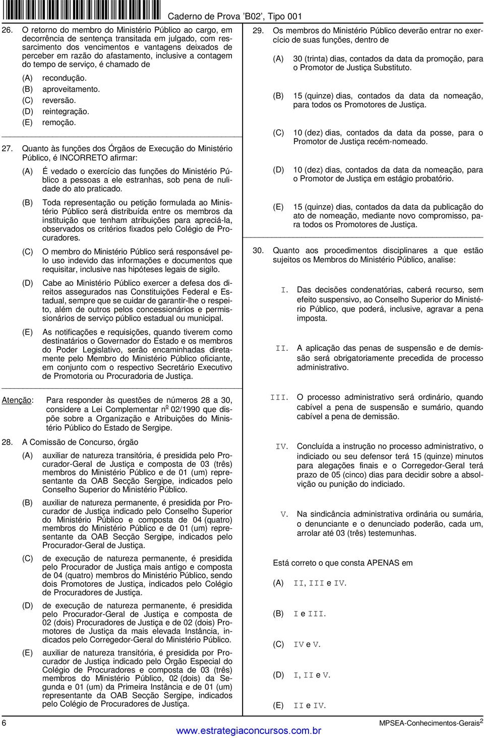 Quanto às funções dos Órgãos de Execução do Ministério Público, é INCORRETO afirmar: É vedado o exercício das funções do Ministério Público a pessoas a ele estranhas, sob pena de nulidade do ato