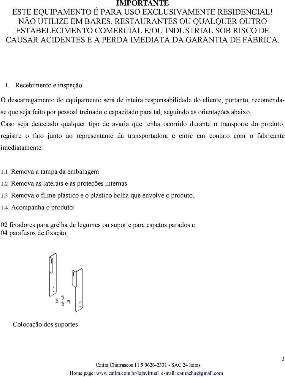 Recebimento e inspeção O descarregamento do equipamento será de inteira responsabilidade do cliente, portanto, recomendase que seja feito por pessoal treinado e capacitado para tal, seguindo as