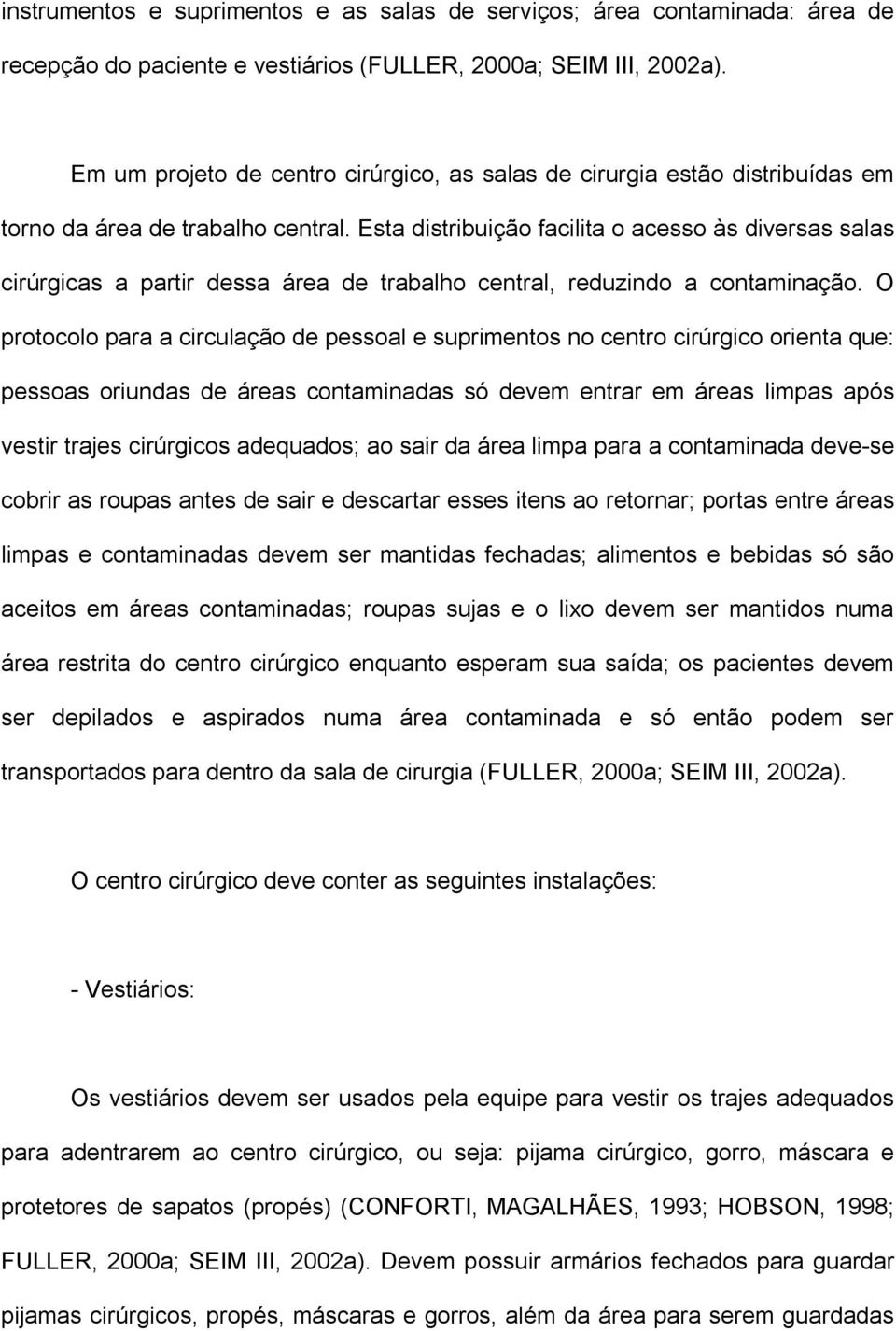 Esta distribuição facilita o acesso às diversas salas cirúrgicas a partir dessa área de trabalho central, reduzindo a contaminação.