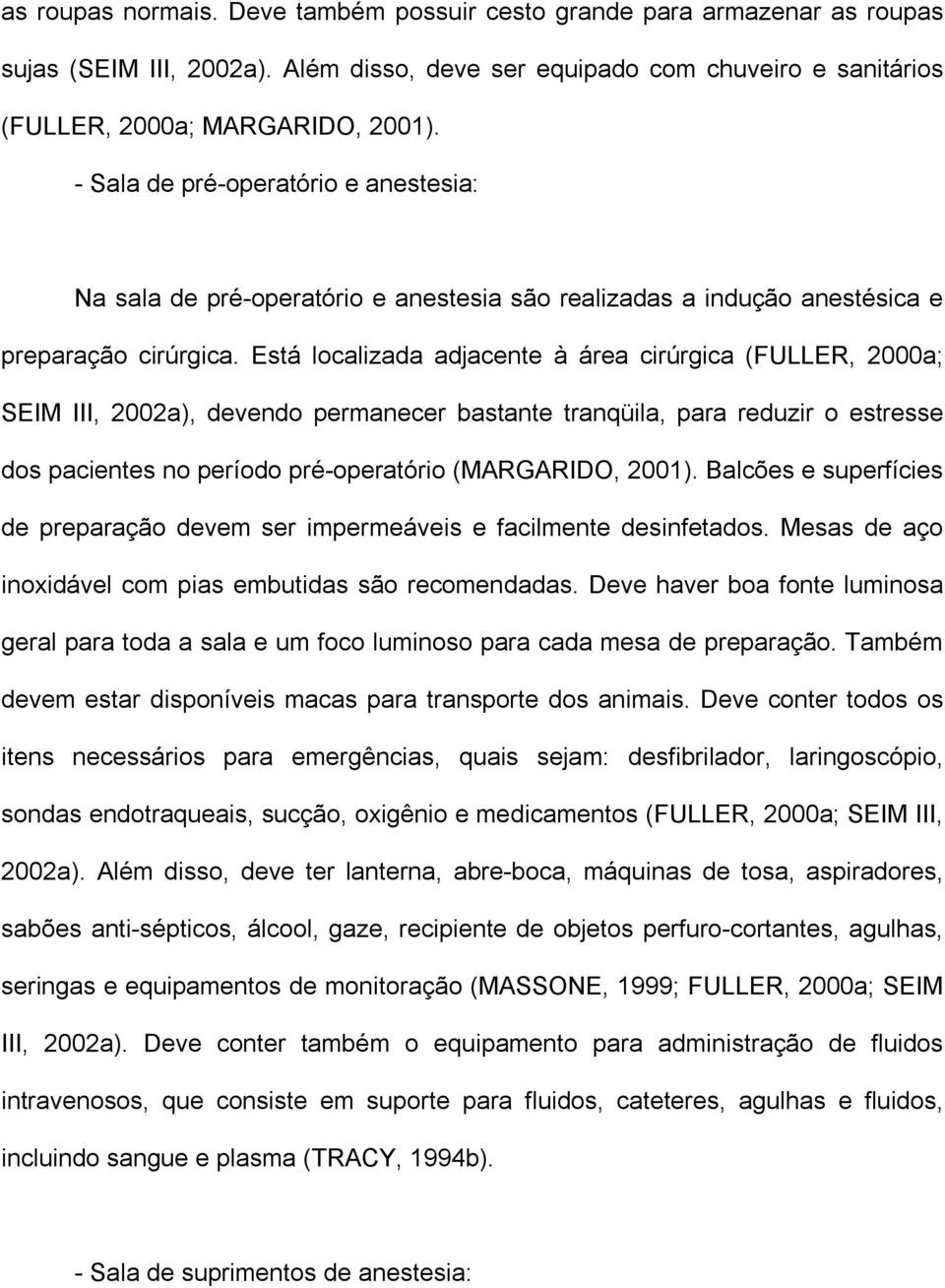 Está localizada adjacente à área cirúrgica (FULLER, 2000a; SEIM III, 2002a), devendo permanecer bastante tranqüila, para reduzir o estresse dos pacientes no período pré-operatório (MARGARIDO, 2001).