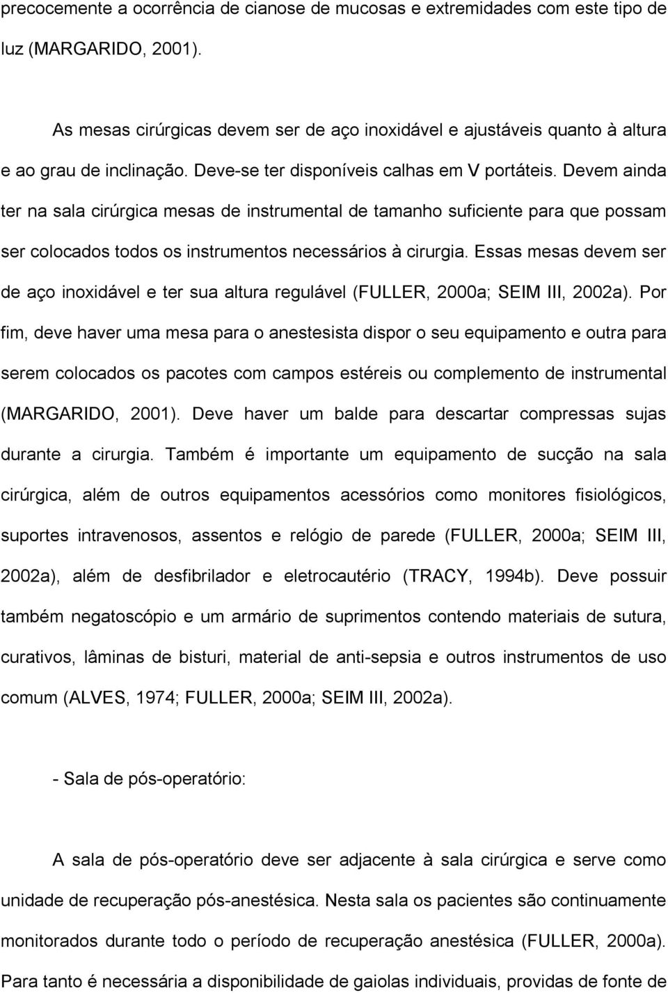 Devem ainda ter na sala cirúrgica mesas de instrumental de tamanho suficiente para que possam ser colocados todos os instrumentos necessários à cirurgia.