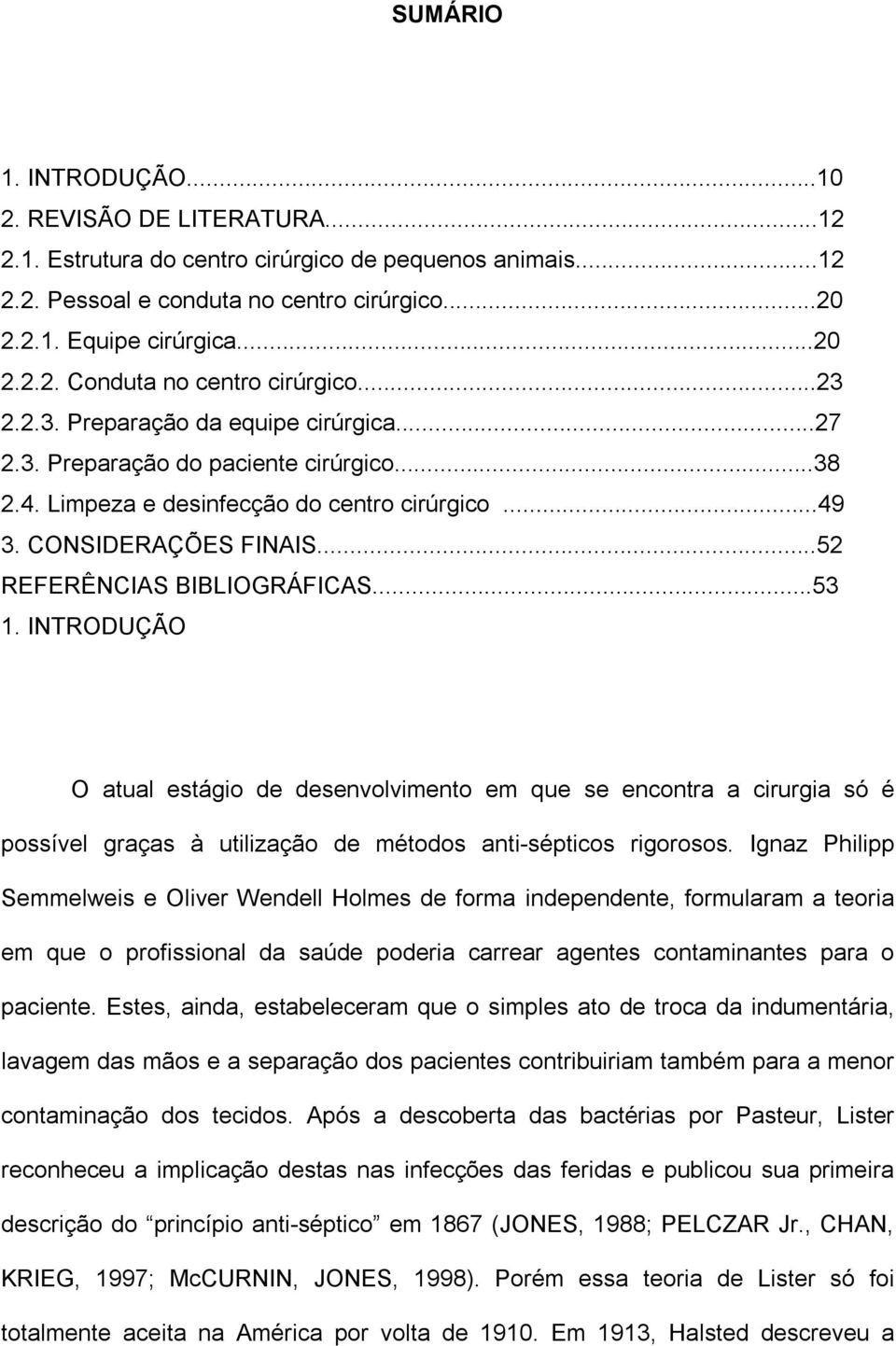 ..53 1. INTRODUÇÃO O atual estágio de desenvolvimento em que se encontra a cirurgia só é possível graças à utilização de métodos anti-sépticos rigorosos.