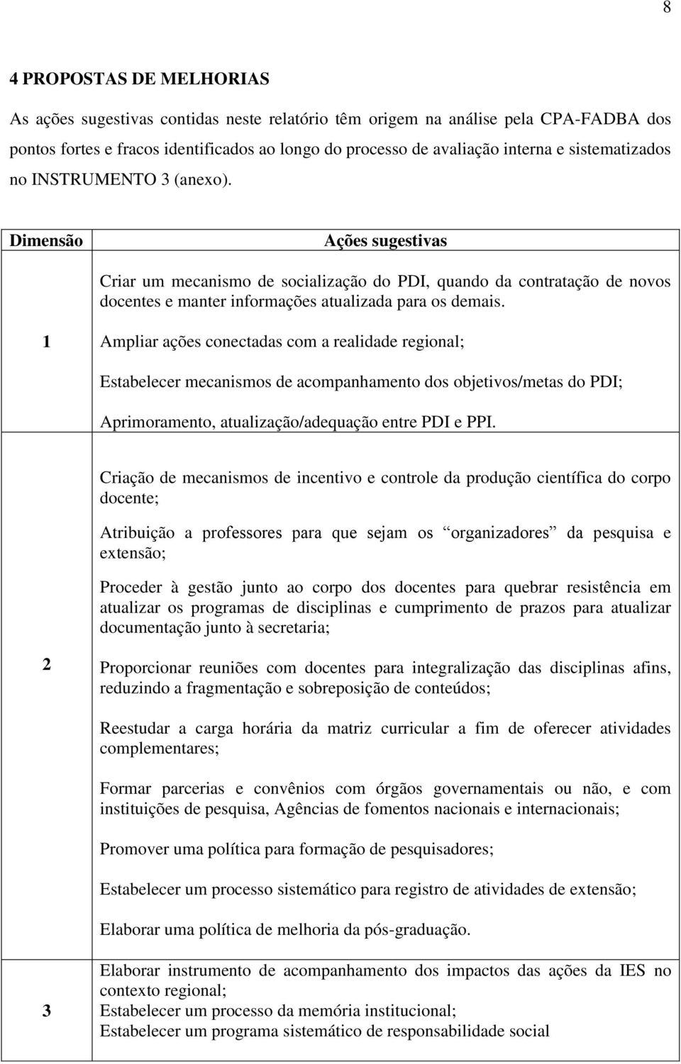 1 Ampliar ações conectadas com a realidade regional; Estabelecer mecanismos de acompanhamento dos objetivos/metas do PDI; Aprimoramento, atualização/adequação entre PDI e PPI.