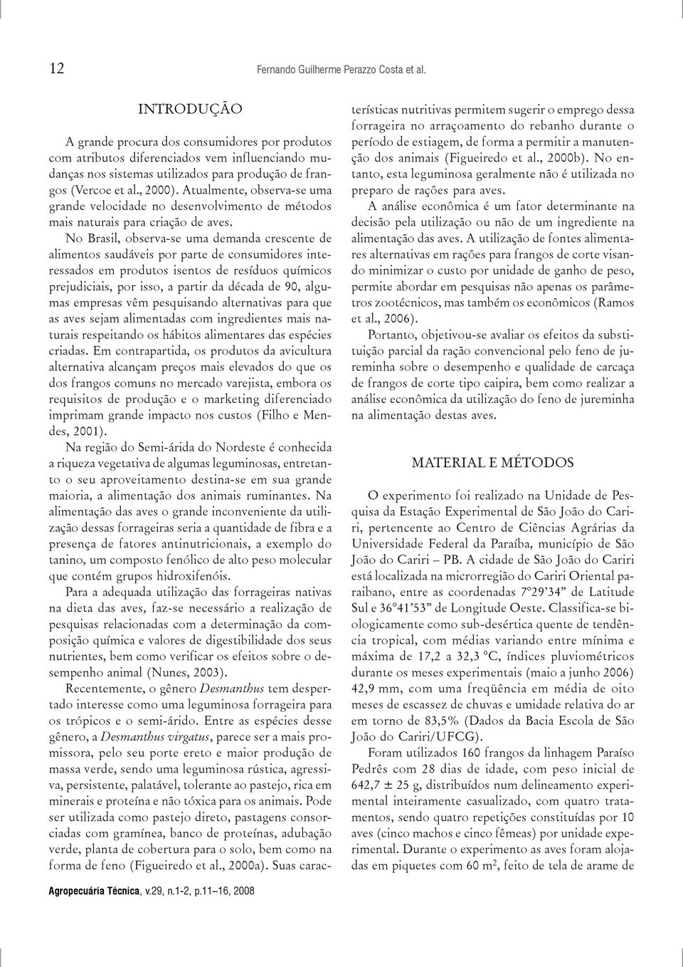 Atualmente, observa-se uma grande velocidade no desenvolvimento de métodos mais naturais para criação de aves.